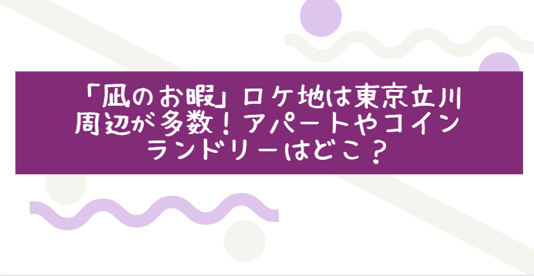 凪のお暇 ロケ地は東京立川周辺が多数 アパートやコインランドリーはどこ Life With Topics