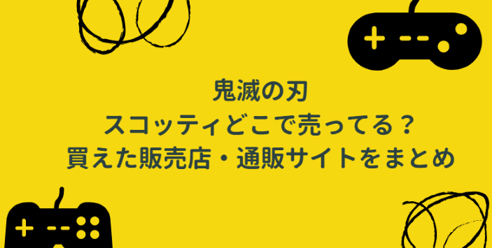 鬼滅の刃 スコッティどこで売ってる 買えた販売店 通販サイトをまとめ Life With Topics