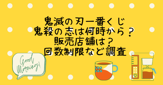 鬼滅の刃一番くじ 鬼殺の志は何時から 販売店舗は 回数制限など調査 Life With Topics