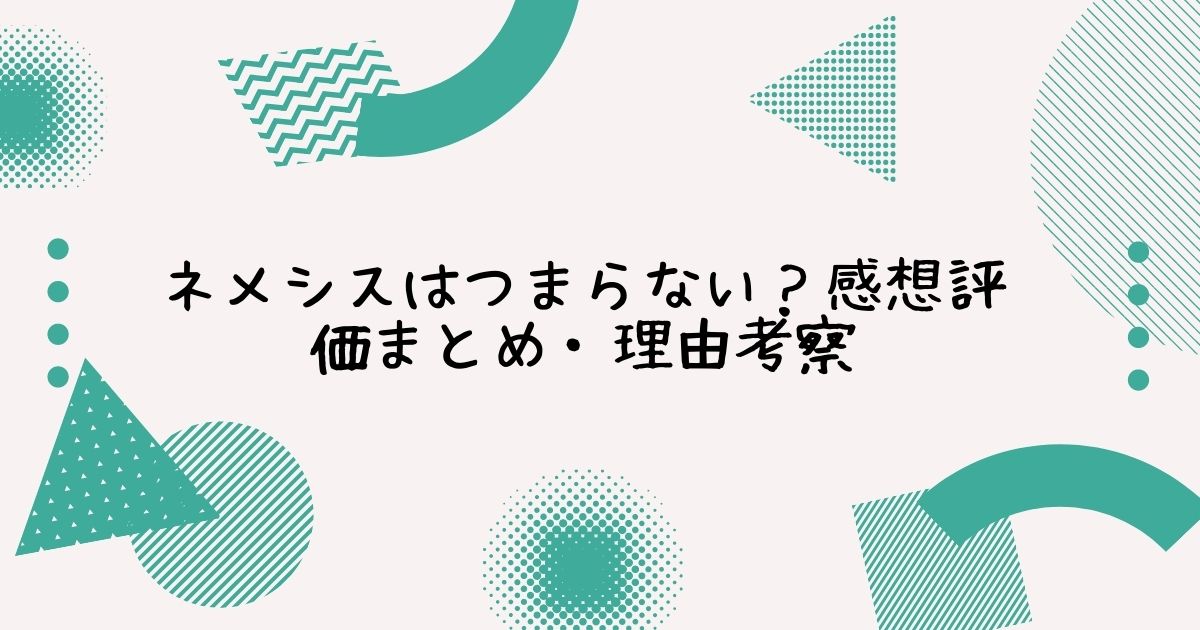 ネメシスはつまらない 感想評価まとめ 理由も考察してみた Life With Topics