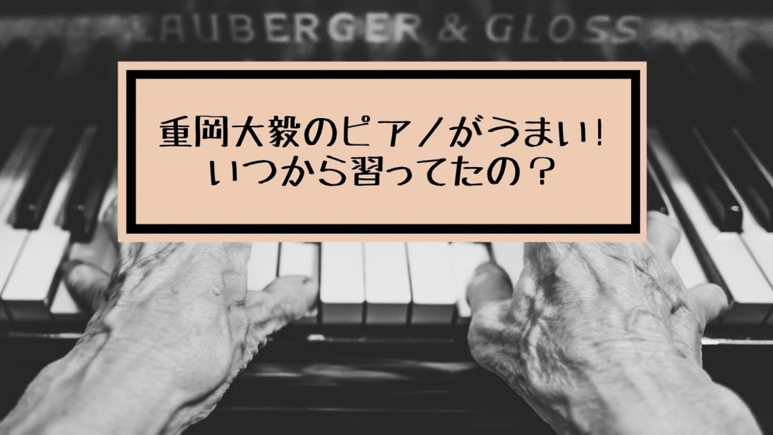 重岡大毅のピアノがうまい いつから習ってたの Life With Topics