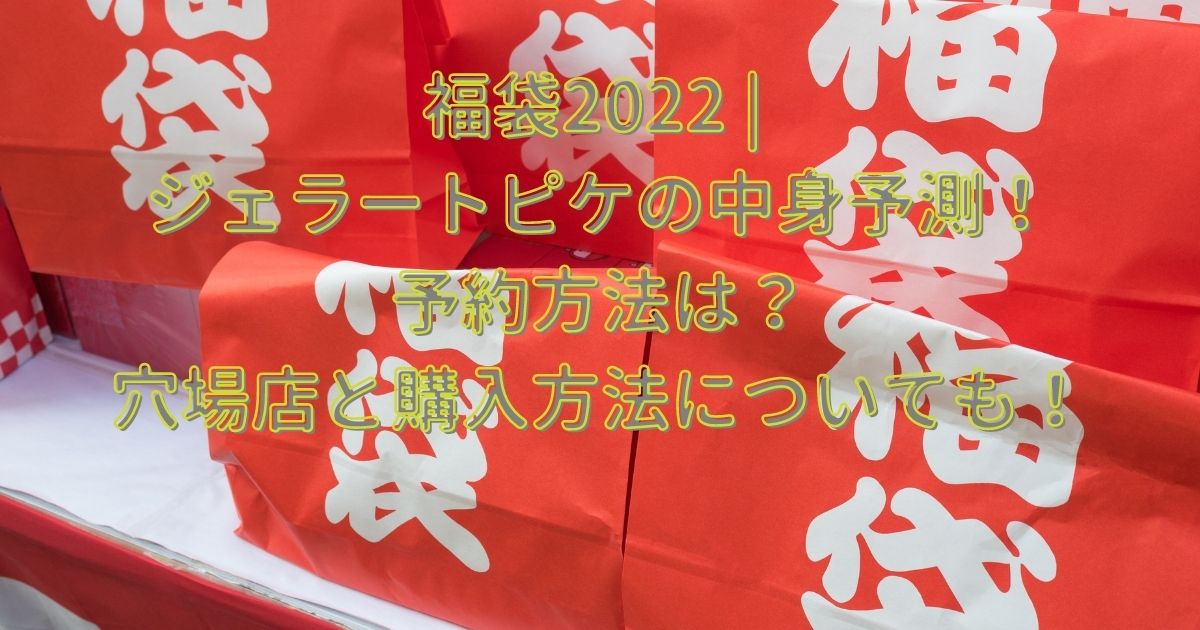 福袋22 ジェラートピケの中身予測 予約方法は 穴場店と購入方法についても Life With Topics