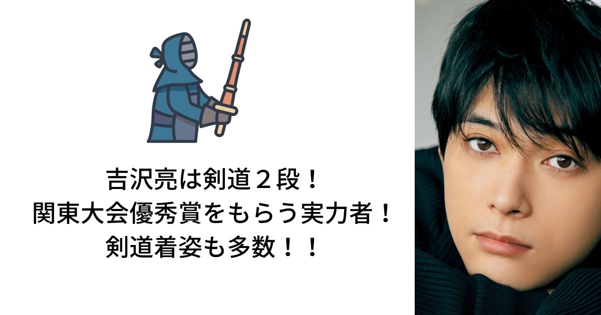 吉沢亮は剣道２段 関東大会優秀賞をもらう実力者 剣道着姿も多数 Life With Topics